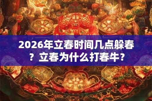 2026年立春时间几点躲春？立春为什么打春牛？
