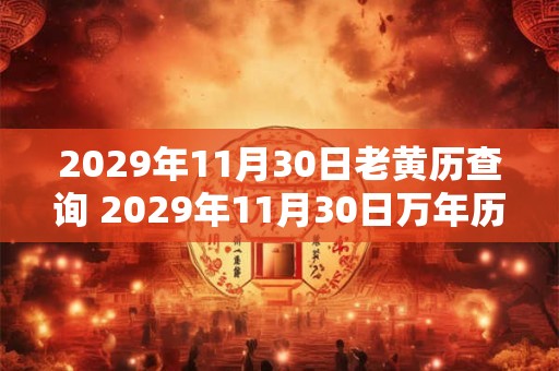 2029年11月30日老黄历查询 2029年11月30日万年历黄道吉日