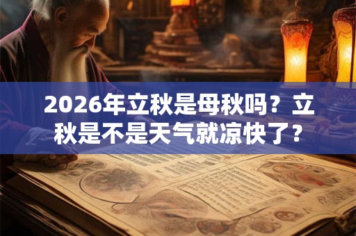 2026年立秋是母秋吗？立秋是不是天气就凉快了？