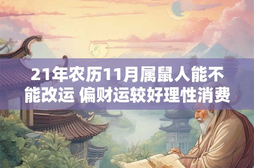 21年农历11月属鼠人能不能改运 偏财运较好理性消费