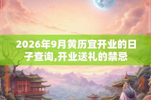 2026年9月黄历宜开业的日子查询,开业送礼的禁忌