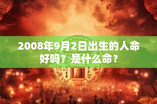 2008年9月2日出生的人命好吗？是什么命？