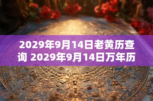 2029年9月14日老黄历查询 2029年9月14日万年历黄道吉日