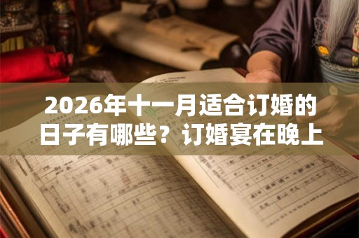 2026年十一月适合订婚的日子有哪些？订婚宴在晚上合适吗？