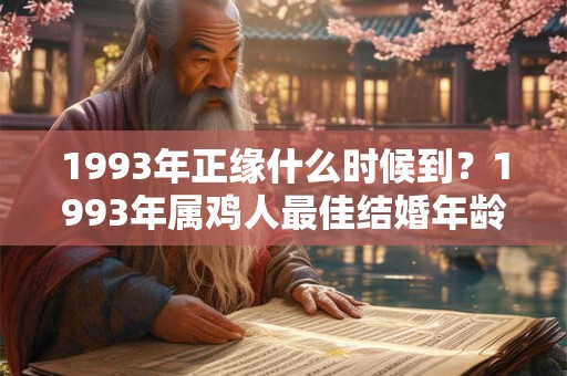 1993年正缘什么时候到?1993年属鸡人最佳结婚年龄 1993年正缘什么时候到?1993年属鸡人最佳结婚年龄