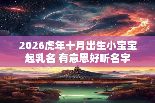 2026虎年十月出生小宝宝起乳名 有意思好听名字