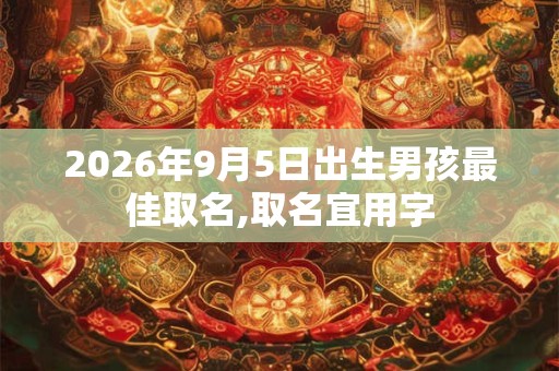 2026年9月5日出生男孩最佳取名,取名宜用字