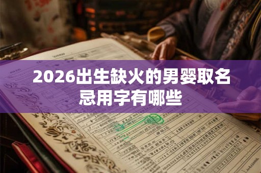 2026出生缺火的男婴取名忌用字有哪些