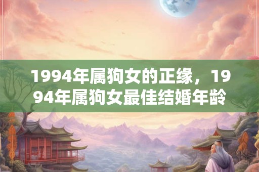 1994年属狗女的正缘，1994年属狗女最佳结婚年龄