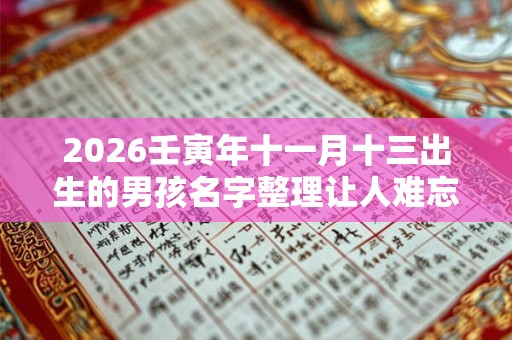 2026壬寅年十一月十三出生的男孩名字整理让人难忘 2026壬寅年十一月十三出生的男孩名字整理让人难忘