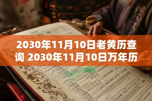 2030年11月10日老黄历查询 2030年11月10日万年历黄道吉日