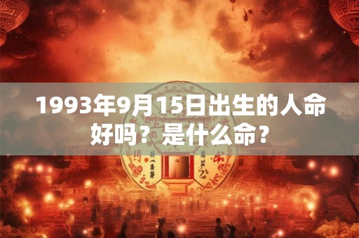 1993年9月15日出生的人命好吗？是什么命？