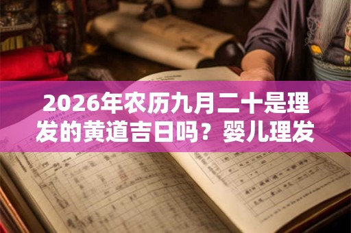 2026年农历九月二十是理发的黄道吉日吗？婴儿理发习俗介绍