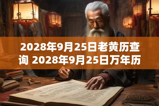 2028年9月25日老黄历查询 2028年9月25日万年历黄道吉日