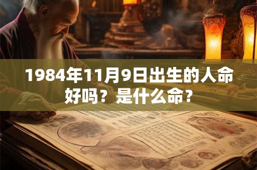 1984年11月9日出生的人命好吗？是什么命？