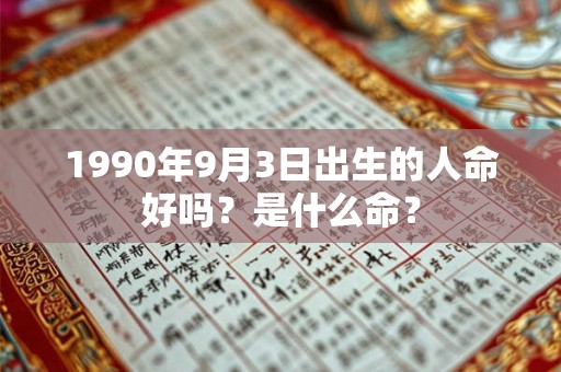 1990年9月3日出生的人命好吗？是什么命？