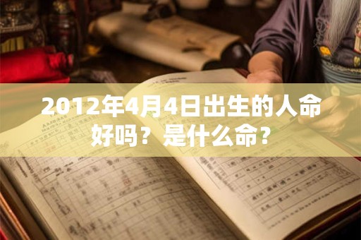 2012年4月4日出生的人命好吗？是什么命？