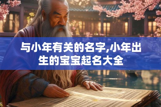 与小年有关的名字,小年出生的宝宝起名大全