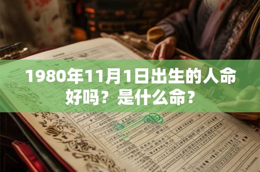 1980年11月1日出生的人命好吗？是什么命？