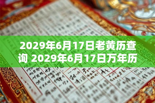 2029年6月17日老黄历查询 2029年6月17日万年历黄道吉日