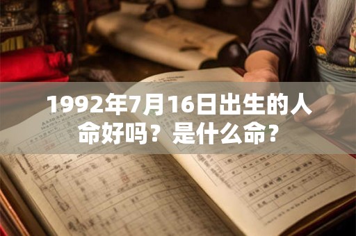 1992年7月16日出生的人命好吗？是什么命？