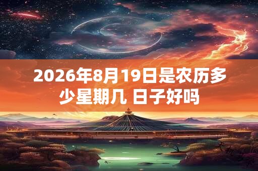 2026年8月19日是农历多少星期几 日子好吗
