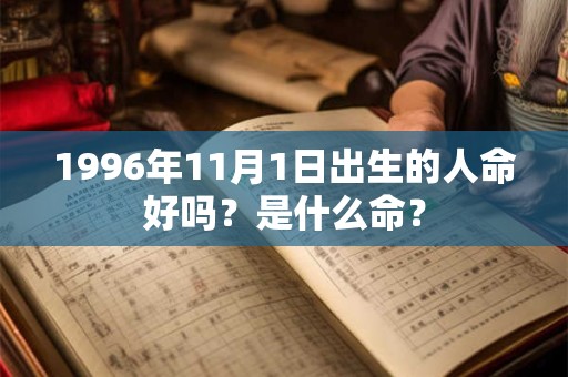 1996年11月1日出生的人命好吗？是什么命？