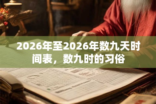 2026年至2026年数九天时间表,数九时的习俗 2026年至2026年数九天时间表,数九时的习俗