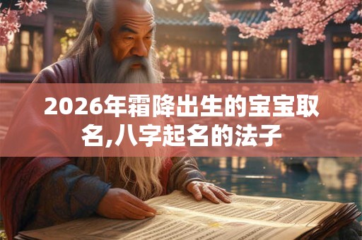 2026年霜降出生的宝宝取名,八字起名的法子
