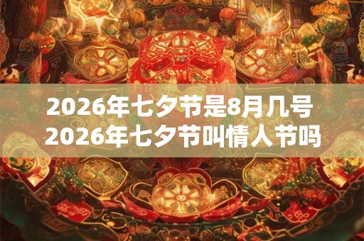 2026年七夕节是8月几号 2026年七夕节叫情人节吗