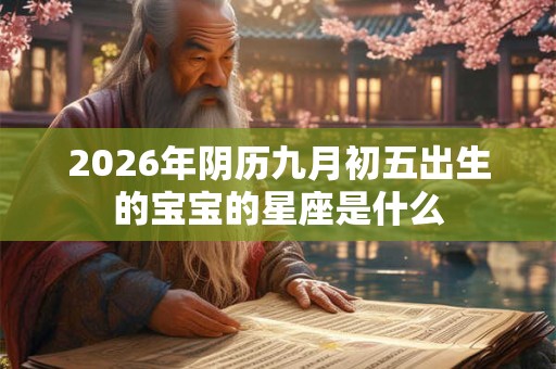 2026年阴历九月初五出生的宝宝的星座是什么