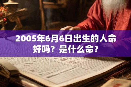2005年6月6日出生的人命好吗？是什么命？