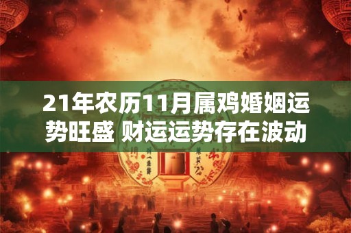 21年农历11月属鸡婚姻运势旺盛 财运运势存在波动
