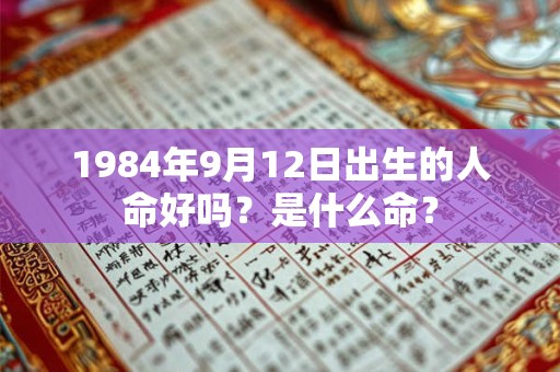 1984年9月12日出生的人命好吗？是什么命？