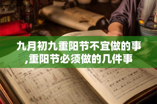 九月初九重阳节不宜做的事,重阳节必须做的几件事 九月初九重阳节不宜做的事,重阳节必须做的几件事