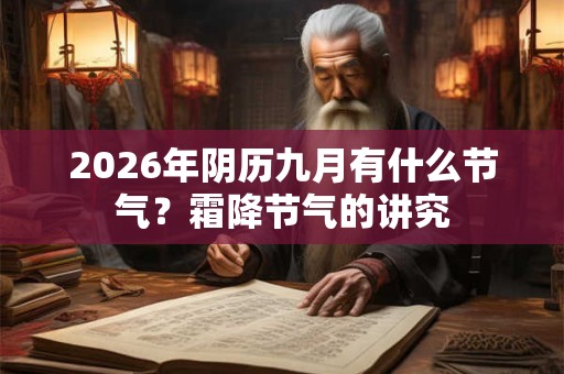 2026年阴历九月有什么节气?霜降节气的讲究 2026年阴历九月有什么节气?霜降节气的讲究