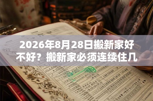 2026年8月28日搬新家好不好？搬新家必须连续住几天？