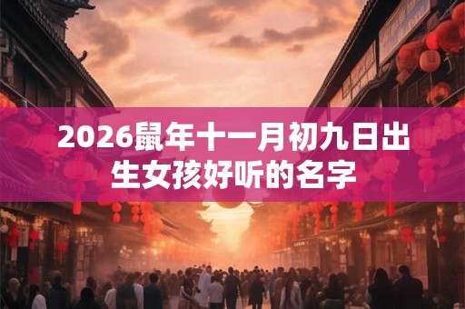 2026鼠年十一月初九日出生女孩好听的名字