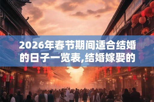 2026年春节期间适合结婚的日子一览表,结婚嫁娶的黄道吉日