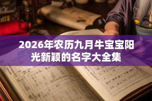 2026年农历九月牛宝宝阳光新颖的名字大全集