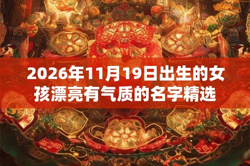 2026年11月19日出生的女孩漂亮有气质的名字精选