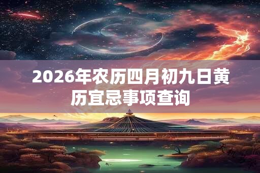 2026年农历四月初九日黄历宜忌事项查询
