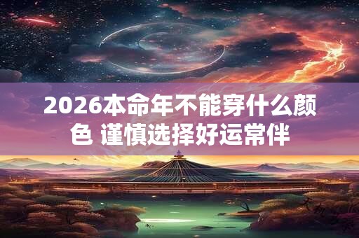 2026本命年不能穿什么颜色 谨慎选择好运常伴
