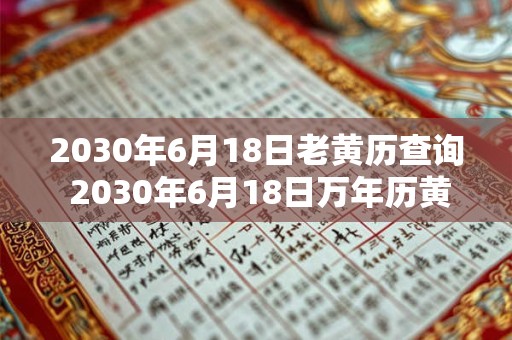 2030年6月18日老黄历查询 2030年6月18日万年历黄道吉日