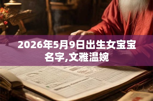 2026年5月9日出生女宝宝名字,文雅温婉