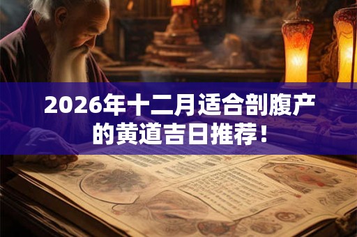 2026年十二月适合剖腹产的黄道吉日推荐！
