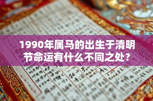 1990年属马的出生于清明节命运有什么不同之处？