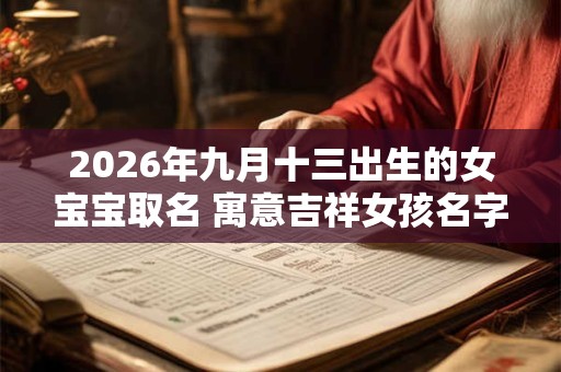 2026年九月十三出生的女宝宝取名 寓意吉祥女孩名字