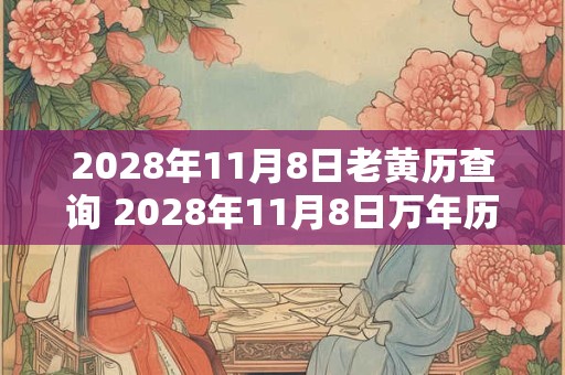 2028年11月8日老黄历查询 2028年11月8日万年历黄道吉日