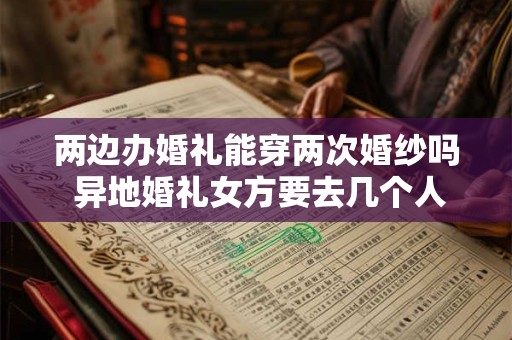两边办婚礼能穿两次婚纱吗 异地婚礼女方要去几个人